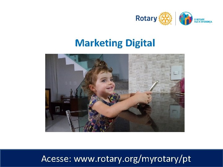 Marketing Digital Acesse: www. rotary. org/myrotary/pt 