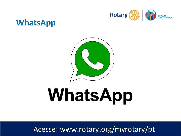 Whats. App Acesse: www. rotary. org/myrotary/pt 