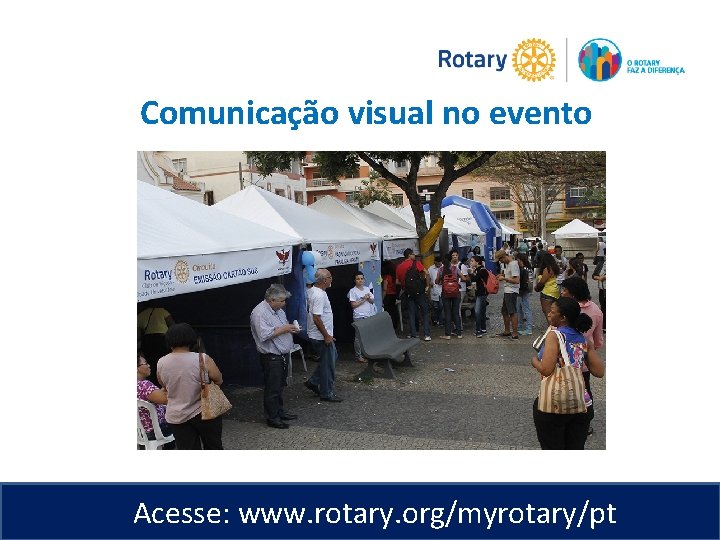 Comunicação visual no evento Acesse: www. rotary. org/myrotary/pt 
