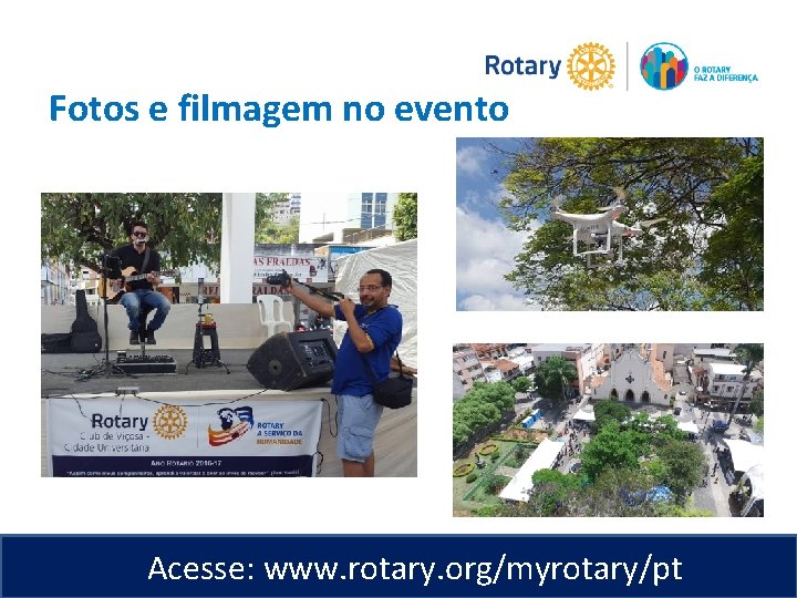 Fotos e filmagem no evento Acesse: www. rotary. org/myrotary/pt 