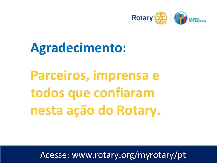 Agradecimento: Parceiros, imprensa e todos que confiaram nesta ação do Rotary. Acesse: www. rotary.