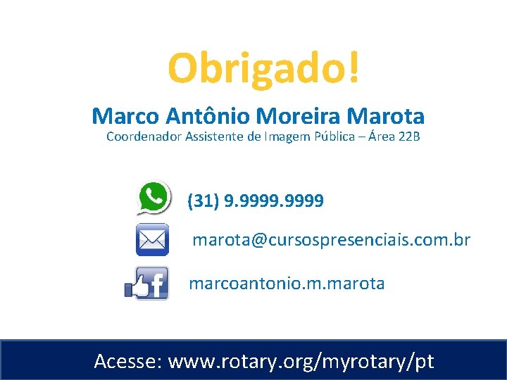 Obrigado! Marco Antônio Moreira Marota Coordenador Assistente de Imagem Pública – Área 22 B