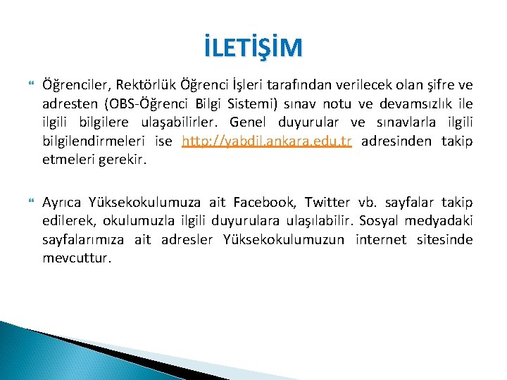 İLETİŞİM Öğrenciler, Rektörlük Öğrenci İşleri tarafından verilecek olan şifre ve adresten (OBS-Öğrenci Bilgi Sistemi)