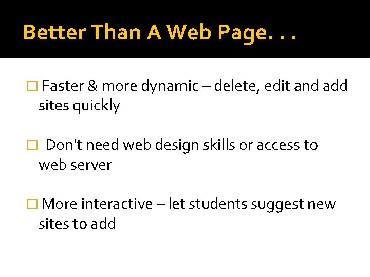 Better Than A Web Page. . . � Faster & more dynamic – delete,