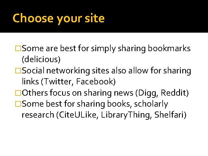 Choose your site �Some are best for simply sharing bookmarks (delicious) �Social networking sites