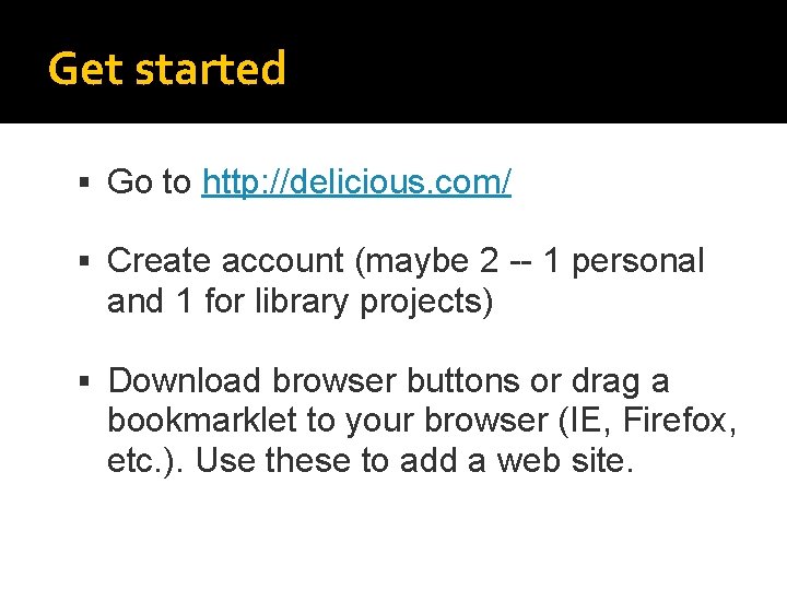 Get started § Go to http: //delicious. com/ § Create account (maybe 2 --