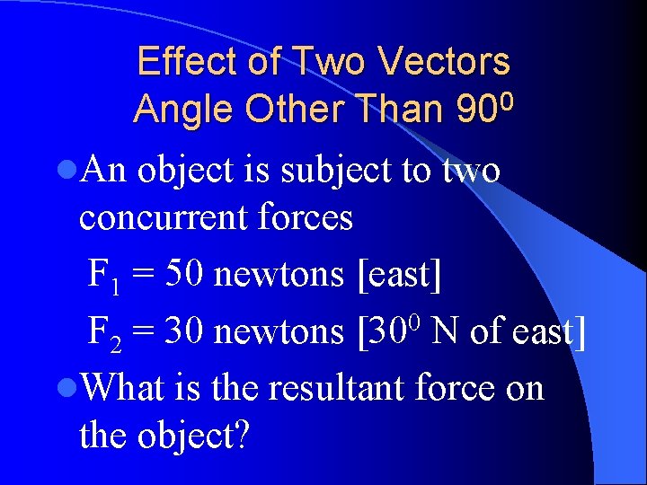 Effect of Two Vectors Angle Other Than 900 l. An object is subject to