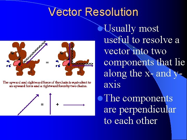 Vector Resolution l Usually most useful to resolve a vector into two components that