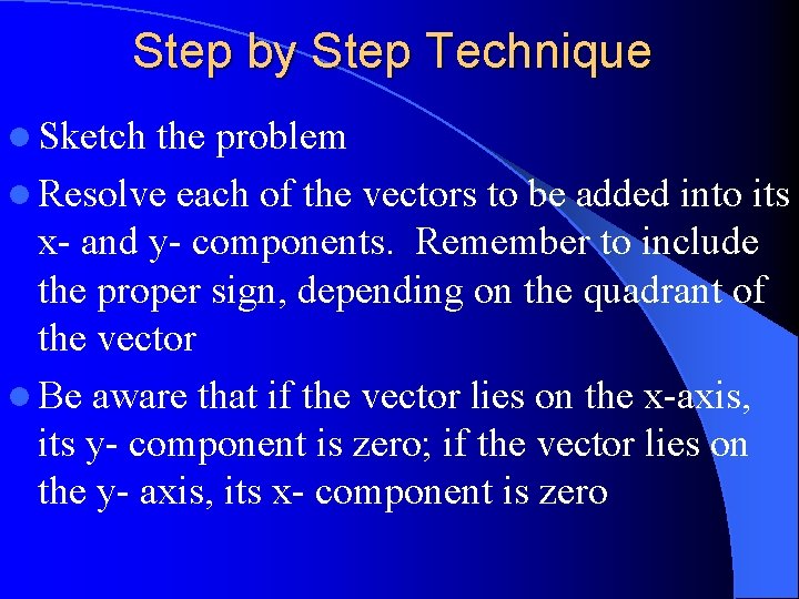 Step by Step Technique l Sketch the problem l Resolve each of the vectors
