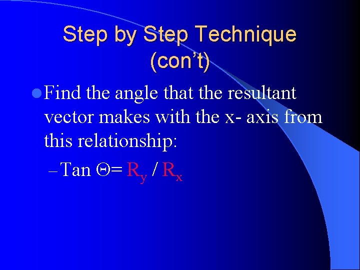 Step by Step Technique (con’t) l Find the angle that the resultant vector makes