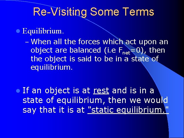 Re-Visiting Some Terms l Equilibrium. – When all the forces which act upon an