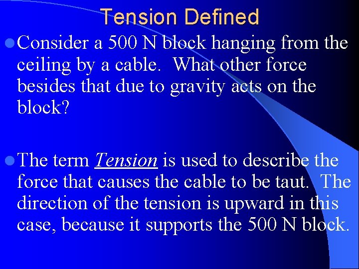 Tension Defined l Consider a 500 N block hanging from the ceiling by a