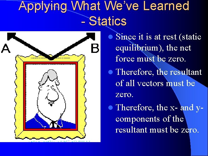Applying What We’ve Learned - Statics l Since it is at rest (static equilibrium),