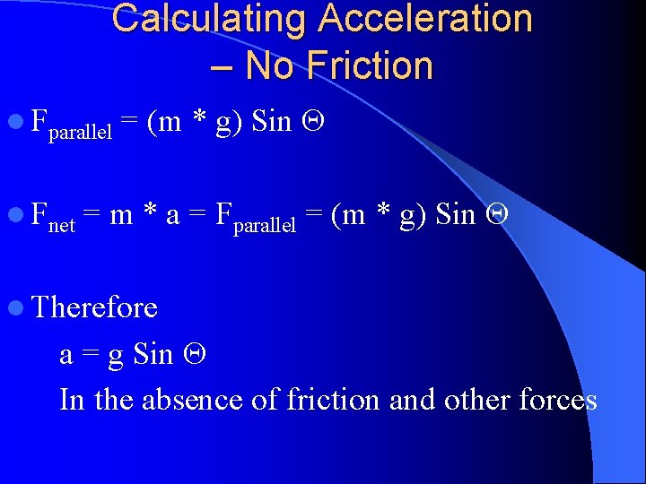 Calculating Acceleration – No Friction l Fparallel l Fnet = (m * g) Sin