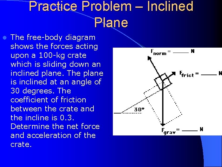 Practice Problem – Inclined Plane l The free-body diagram shows the forces acting upon