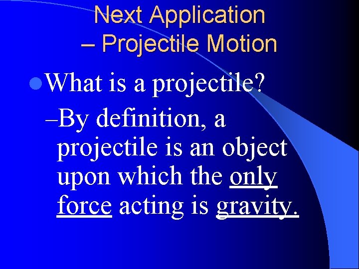 Next Application – Projectile Motion l. What is a projectile? –By definition, a projectile