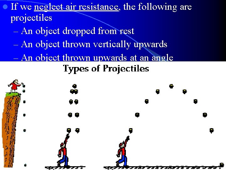 l If we neglect air resistance, the following are projectiles – An object dropped