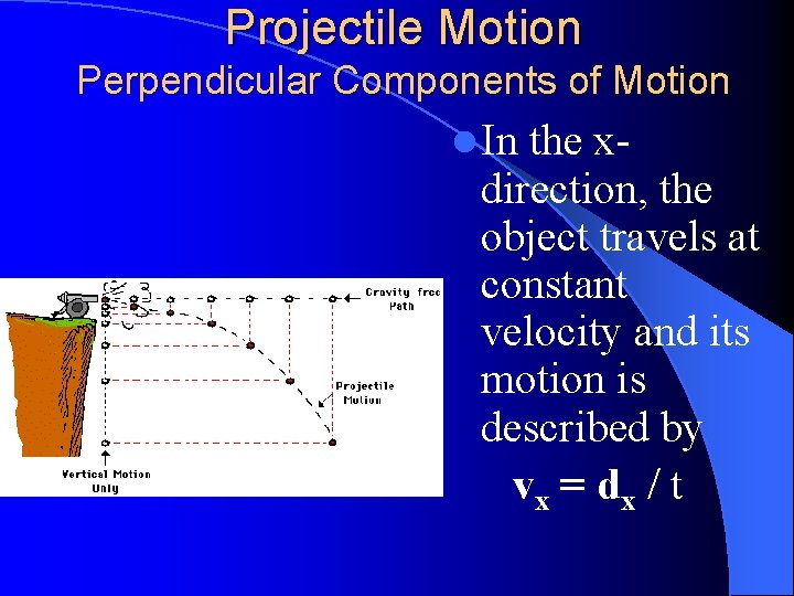 Projectile Motion Perpendicular Components of Motion l In the xdirection, the object travels at