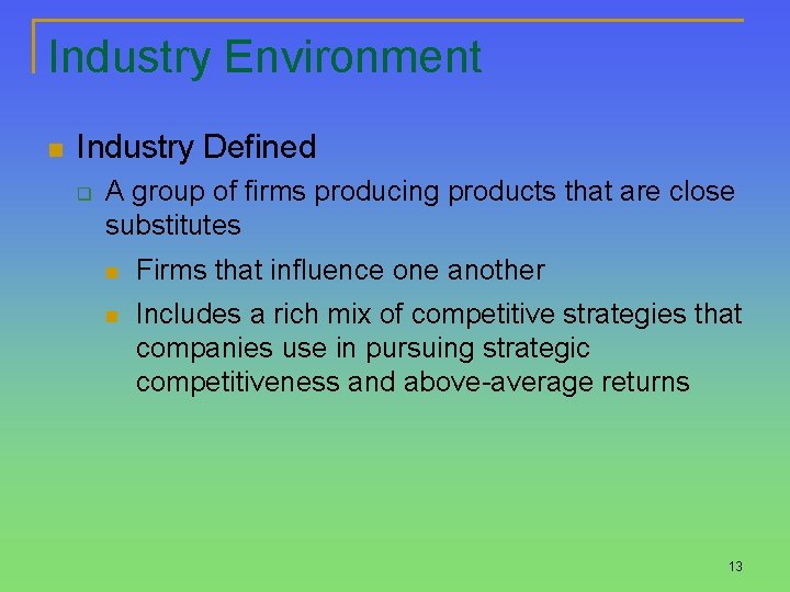 Industry Environment n Industry Defined q A group of firms producing products that are