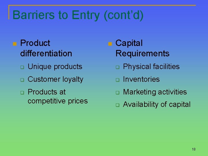 Barriers to Entry (cont’d) n Product differentiation n Capital Requirements q Unique products q