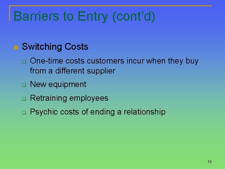 Barriers to Entry (cont’d) n Switching Costs q One-time costs customers incur when they