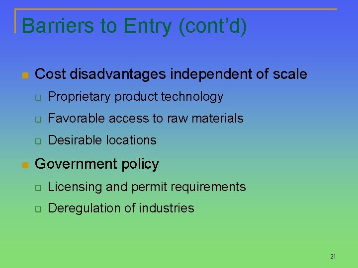 Barriers to Entry (cont’d) n n Cost disadvantages independent of scale q Proprietary product