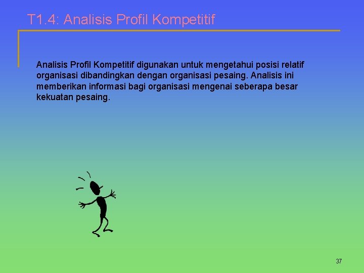 T 1. 4: Analisis Profil Kompetitif digunakan untuk mengetahui posisi relatif organisasi dibandingkan dengan