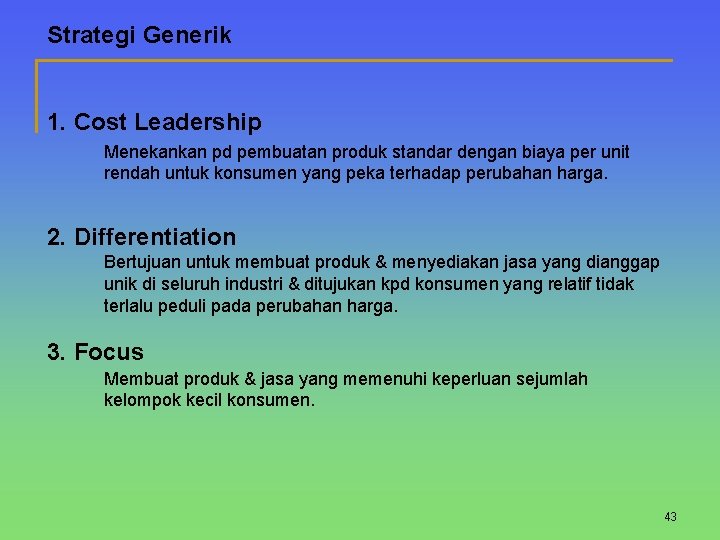 Strategi Generik 1. Cost Leadership Menekankan pd pembuatan produk standar dengan biaya per unit