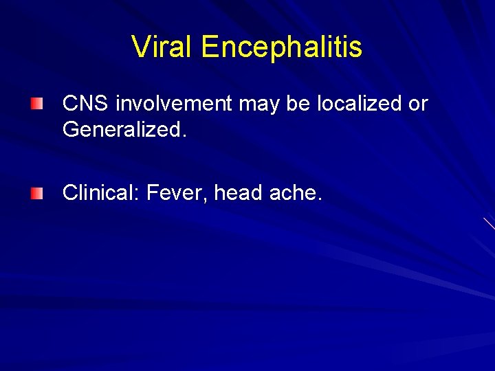 Viral Encephalitis CNS involvement may be localized or Generalized. Clinical: Fever, head ache. 