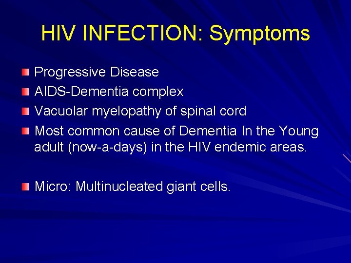 HIV INFECTION: Symptoms Progressive Disease AIDS-Dementia complex Vacuolar myelopathy of spinal cord Most common