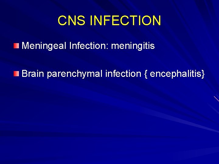 CNS INFECTION Meningeal Infection: meningitis Brain parenchymal infection { encephalitis} 