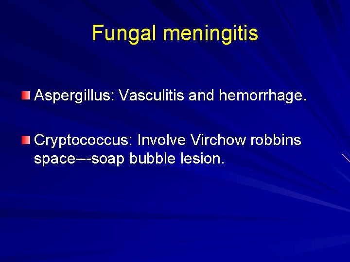 Fungal meningitis Aspergillus: Vasculitis and hemorrhage. Cryptococcus: Involve Virchow robbins space---soap bubble lesion. 