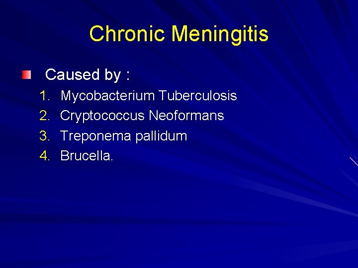 Chronic Meningitis Caused by : 1. 2. 3. 4. Mycobacterium Tuberculosis Cryptococcus Neoformans Treponema