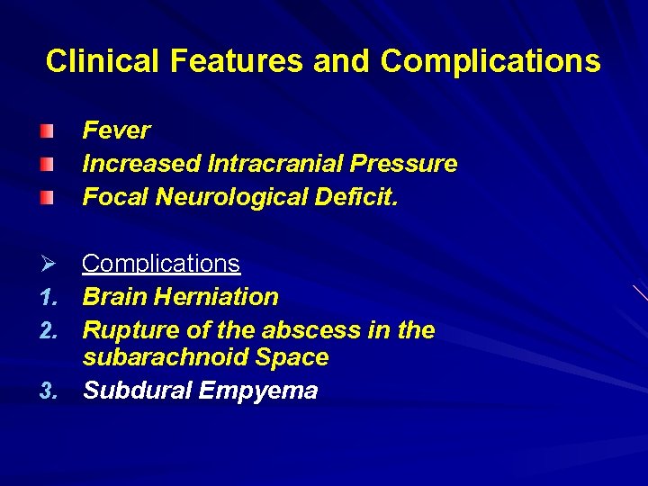 Clinical Features and Complications Fever Increased Intracranial Pressure Focal Neurological Deficit. Ø Complications 1.