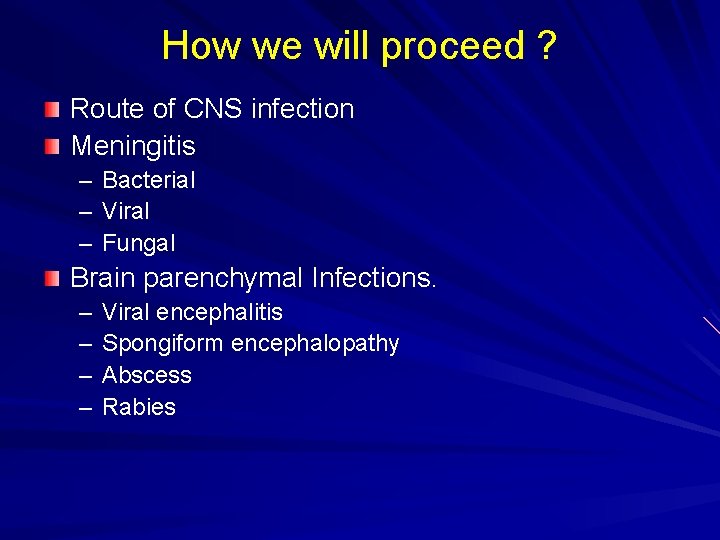 How we will proceed ? Route of CNS infection Meningitis – – – Bacterial