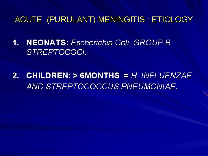 ACUTE (PURULANT) MENINGITIS : ETIOLOGY 1. NEONATS: Escherichia Coli, GROUP B STREPTOCOCI. 2. CHILDREN: