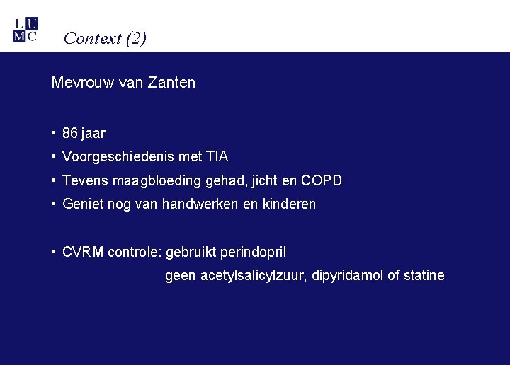 Context (2) Mevrouw van Zanten • 86 jaar • Voorgeschiedenis met TIA • Tevens