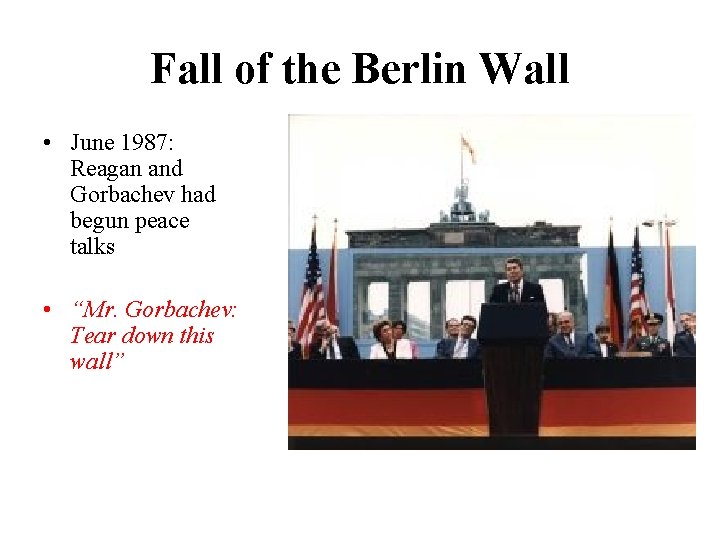 Fall of the Berlin Wall • June 1987: Reagan and Gorbachev had begun peace
