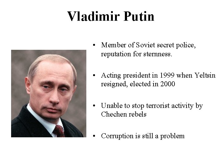 Vladimir Putin • Member of Soviet secret police, reputation for sternness. • Acting president