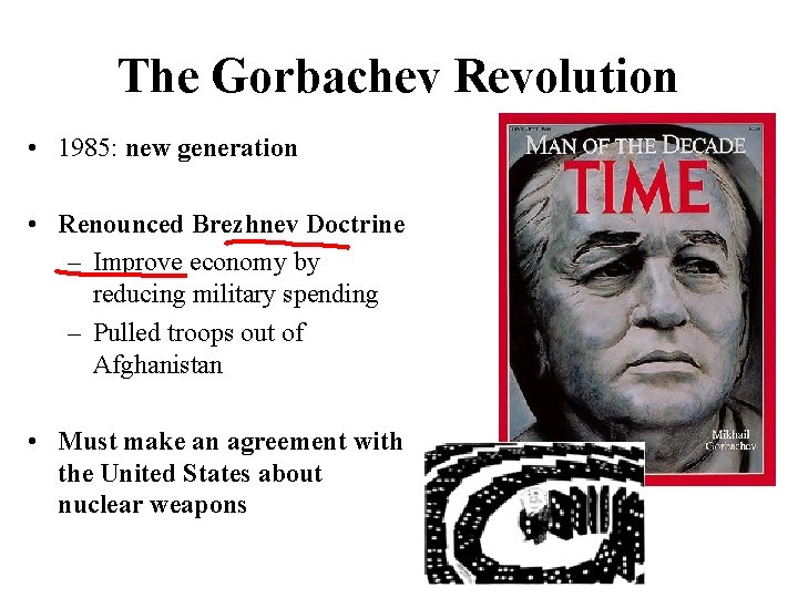 The Gorbachev Revolution • 1985: new generation • Renounced Brezhnev Doctrine – Improve economy