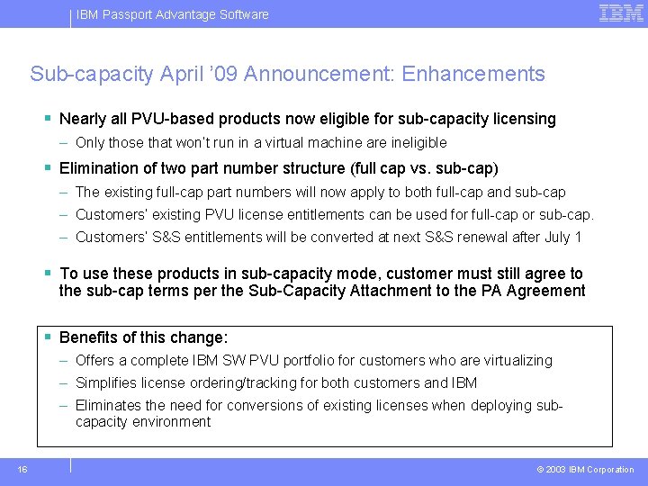 IBM Passport Advantage Software Sub-capacity April ’ 09 Announcement: Enhancements § Nearly all PVU-based