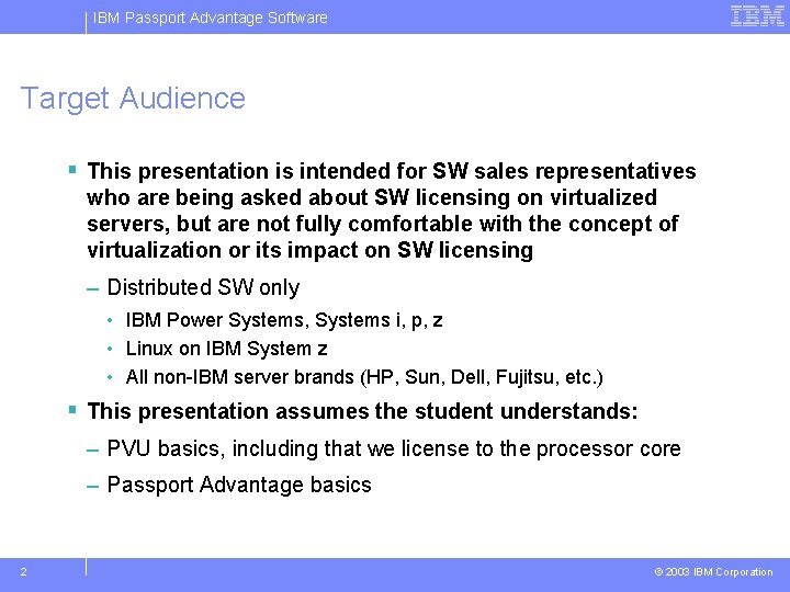 IBM Passport Advantage Software Target Audience § This presentation is intended for SW sales
