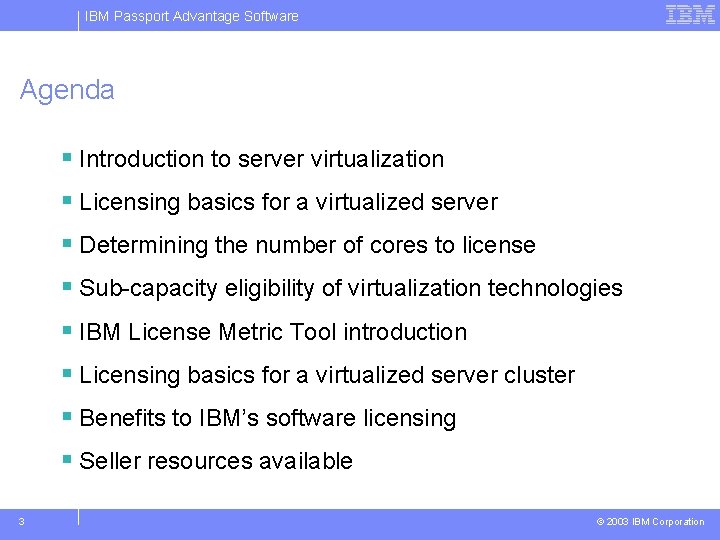 IBM Passport Advantage Software Agenda § Introduction to server virtualization § Licensing basics for