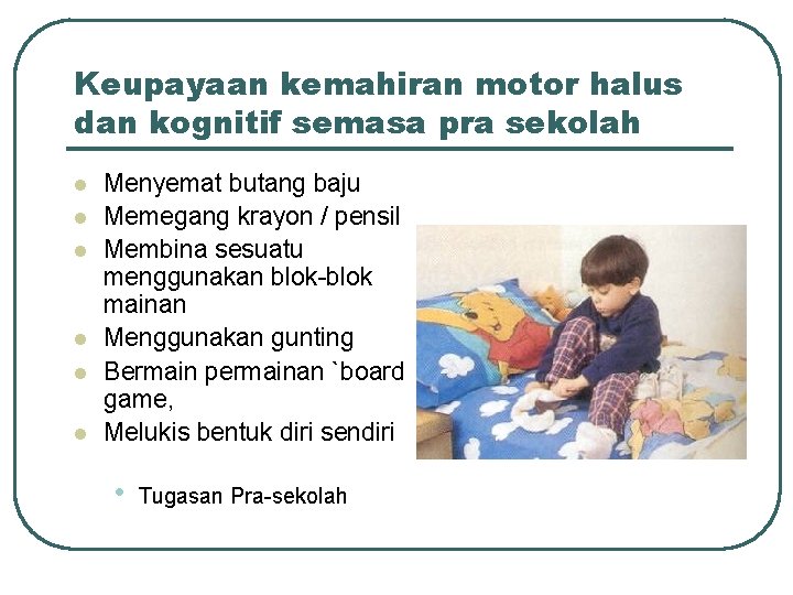 Keupayaan kemahiran motor halus dan kognitif semasa pra sekolah l l l Menyemat butang