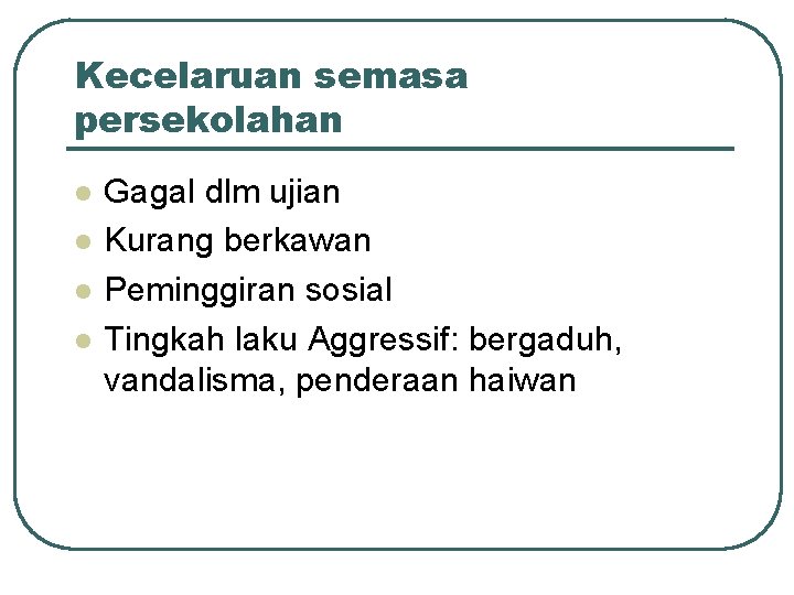 Kecelaruan semasa persekolahan l l Gagal dlm ujian Kurang berkawan Peminggiran sosial Tingkah laku