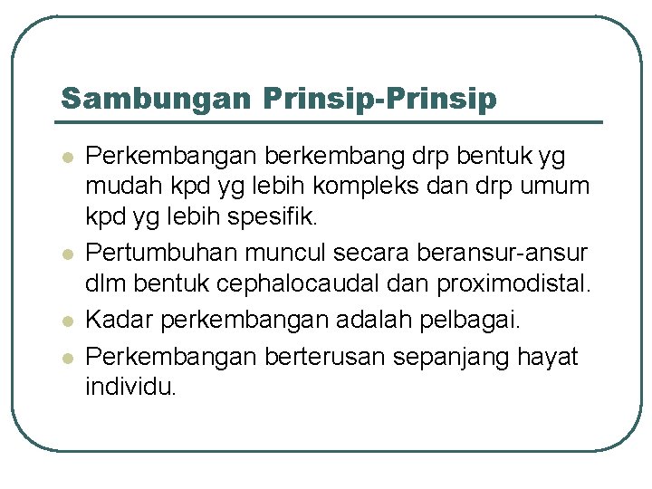 Sambungan Prinsip-Prinsip l l Perkembangan berkembang drp bentuk yg mudah kpd yg lebih kompleks