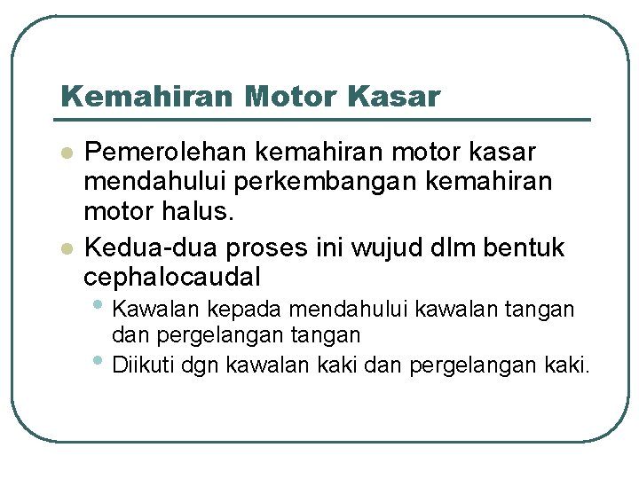 Kemahiran Motor Kasar l l Pemerolehan kemahiran motor kasar mendahului perkembangan kemahiran motor halus.