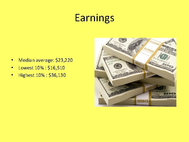 Earnings • Median average: $23, 220 • Lowest 10% : $16, 510 • Highest