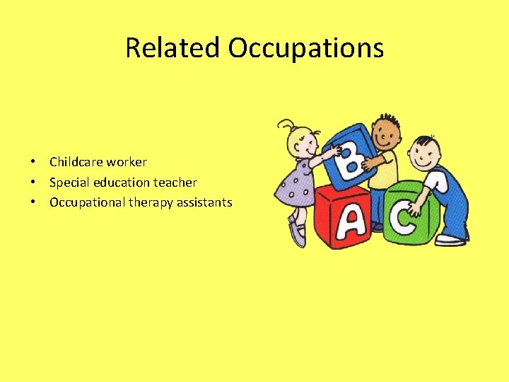 Related Occupations • Childcare worker • Special education teacher • Occupational therapy assistants 