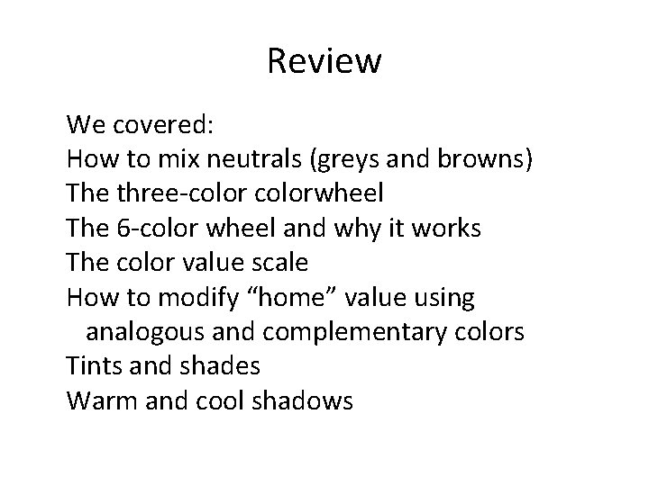 Review We covered: How to mix neutrals (greys and browns) The three-colorwheel The 6